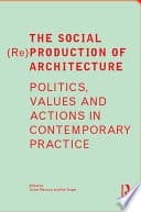 The Social (Re)Production of Architecture: Politics, Value and Actions in Contemporary Practice
